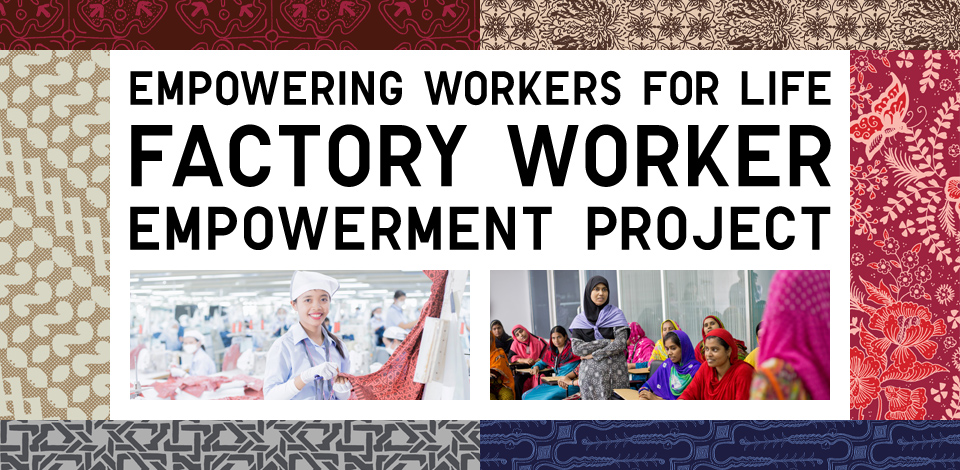 EMPOWERING WORKERS FOR LIFE FACTORY WORKER EMPOWERMENT PROJECT